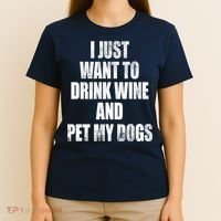 I Just Want To Drink Wine And Pet My Dogs T-Shirt thumb 4