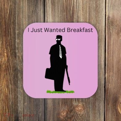 I Just Wanted Breakfast Coaster