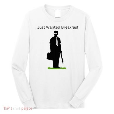 I Just Wanted Breakfast Long Sleeve Shirt