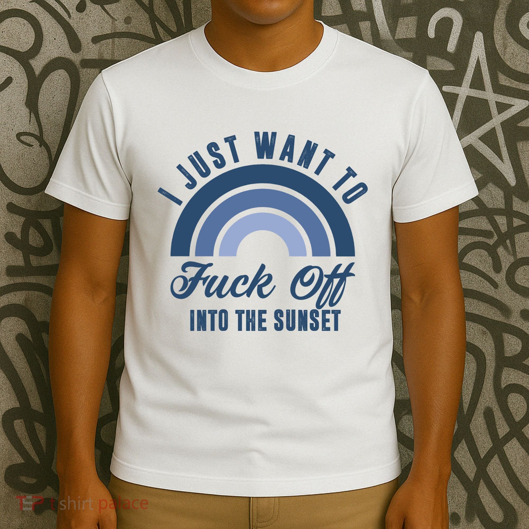 I Just Want To Fuck Off Into The Sunset Funny T-Shirt