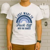 I Just Want To Fuck Off Into The Sunset Funny T-Shirt thumb 6