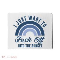 I Just Want To Fuck Off Into The Sunset Funny Mousepad thumb 0