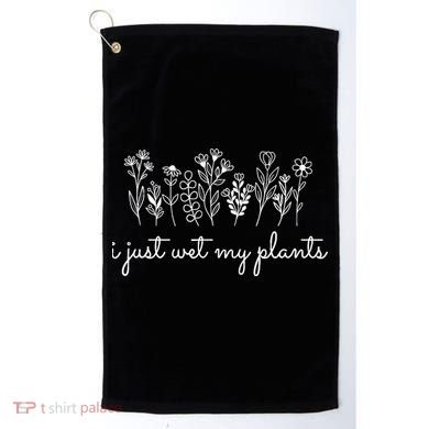 I Just Wet My Plants Golf Towel