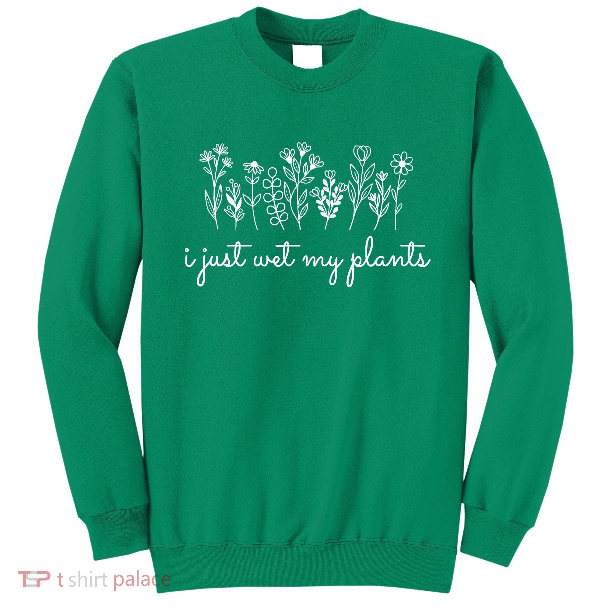 I Just Wet My Plants Sweatshirt