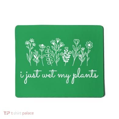 I Just Wet My Plants Mousepad