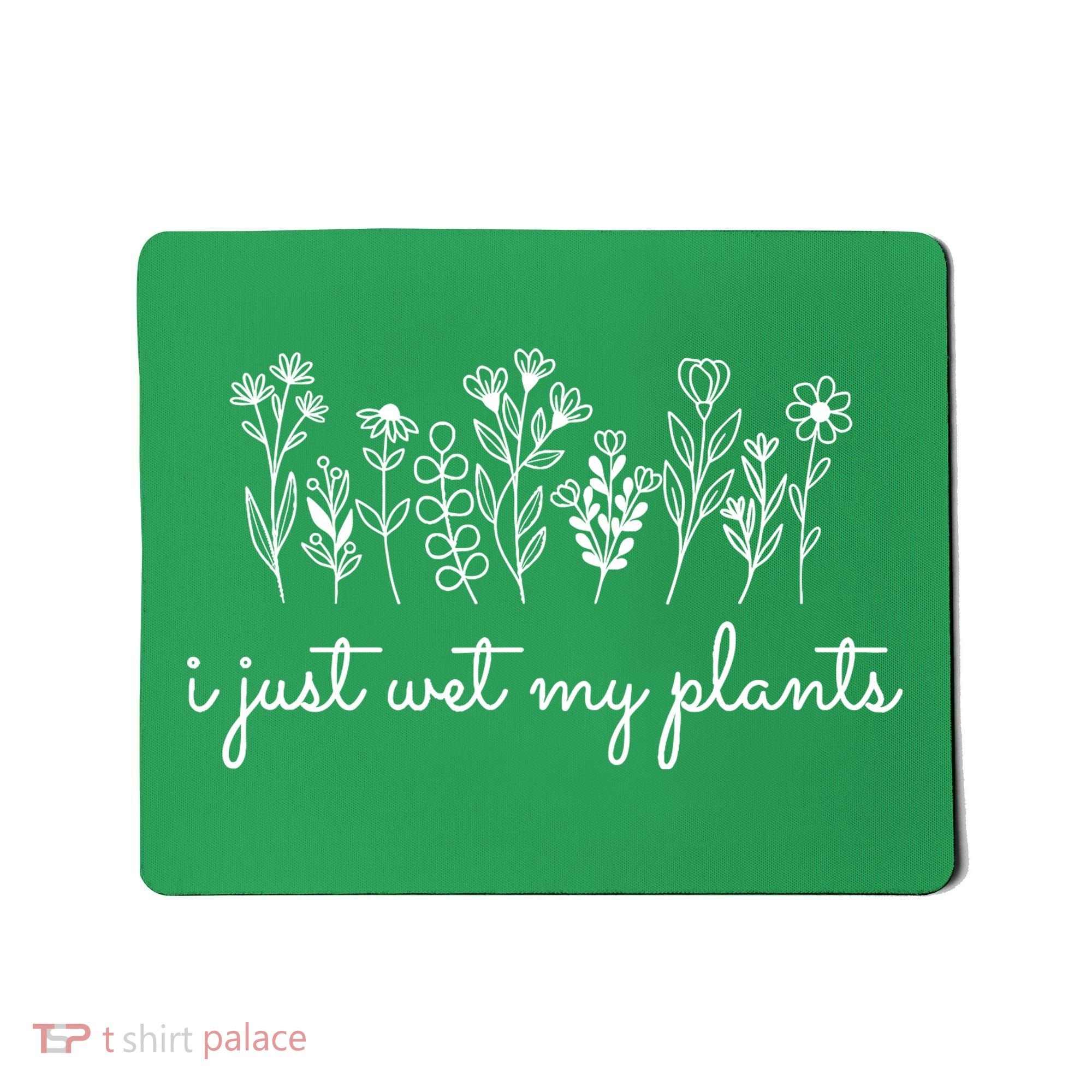 I Just Wet My Plants Mousepad