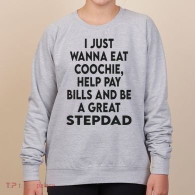 I Just Wanna Eat Coochie Help Pay Bill And Be A Great Stepdad Women's Sweatshirt