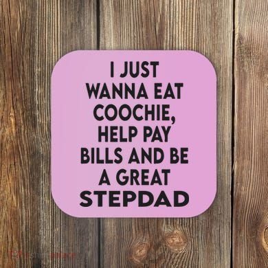 I Just Wanna Eat Coochie Help Pay Bill And Be A Great Stepdad Coaster