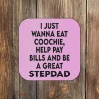 I Just Wanna Eat Coochie Help Pay Bill And Be A Great Stepdad Coaster thumb 0