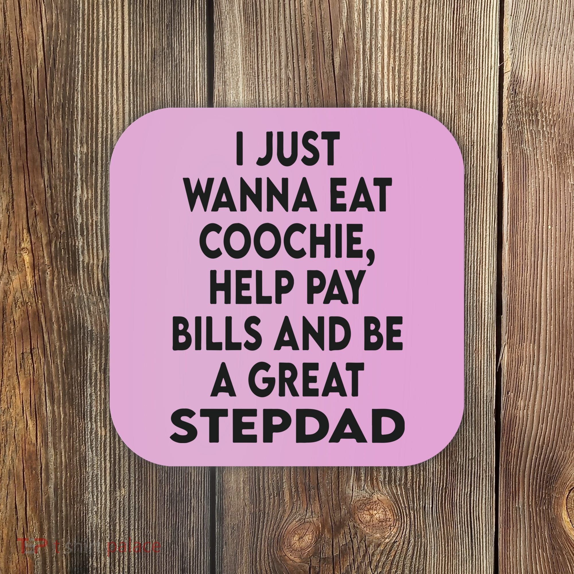 I Just Wanna Eat Coochie Help Pay Bill And Be A Great Stepdad Coaster