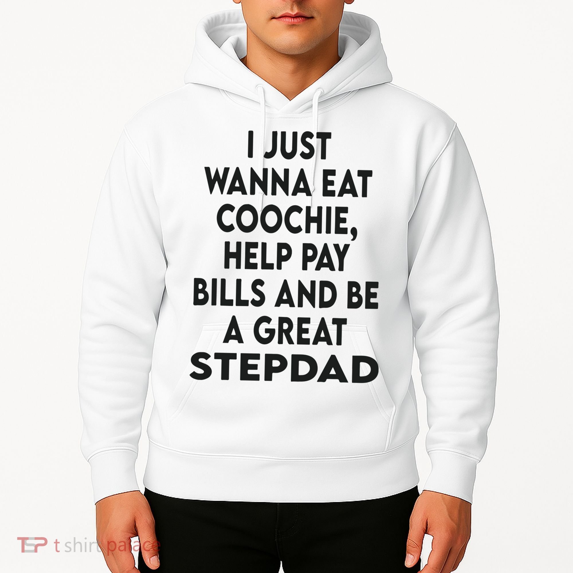 I Just Wanna Eat Coochie Help Pay Bill And Be A Great Stepdad Hoodie