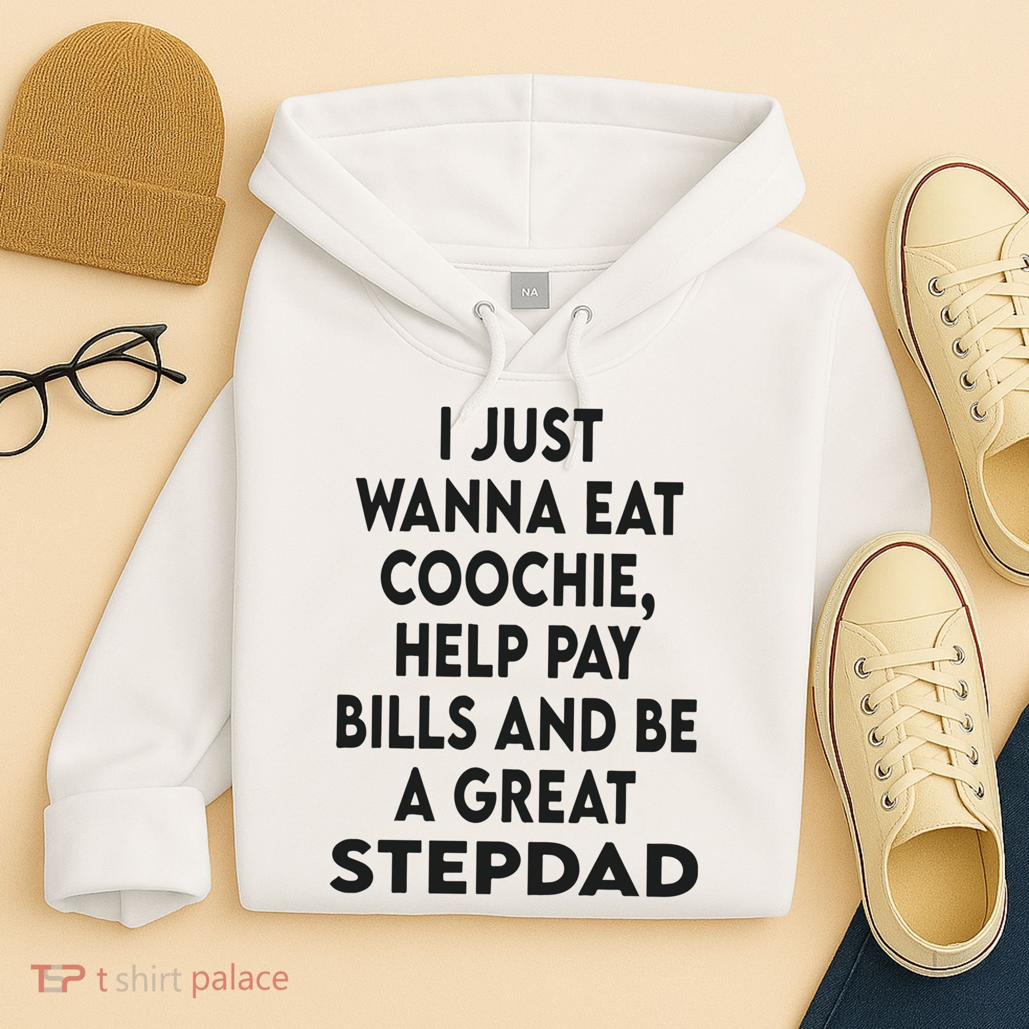 I Just Wanna Eat Coochie Help Pay Bill And Be A Great Stepdad Hoodie