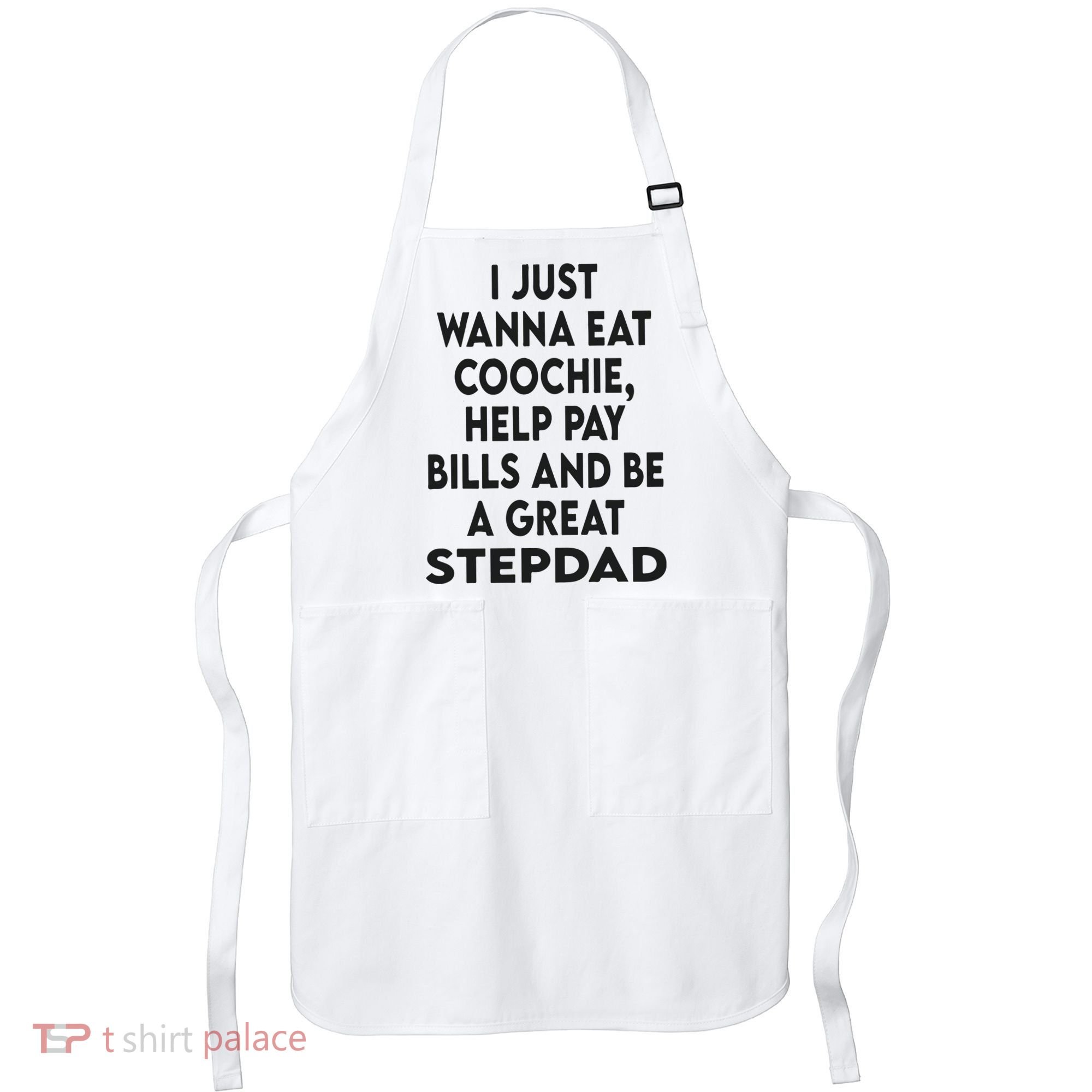 I Just Wanna Eat Coochie Help Pay Bill And Be A Great Stepdad Apron