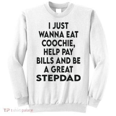 I Just Wanna Eat Coochie Help Pay Bill And Be A Great Stepdad Sweatshirt