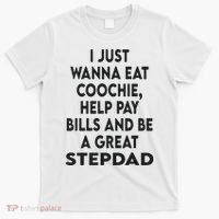 I Just Wanna Eat Coochie Help Pay Bill And Be A Great Stepdad T-Shirt thumb 0