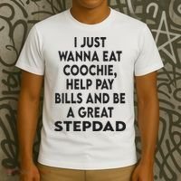 I Just Wanna Eat Coochie Help Pay Bill And Be A Great Stepdad T-Shirt thumb 3