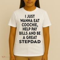 I Just Wanna Eat Coochie Help Pay Bill And Be A Great Stepdad T-Shirt thumb 4