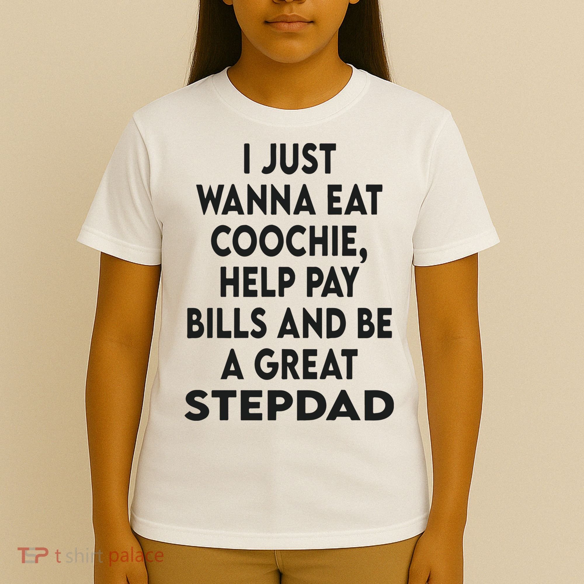 I Just Wanna Eat Coochie Help Pay Bill And Be A Great Stepdad T-Shirt