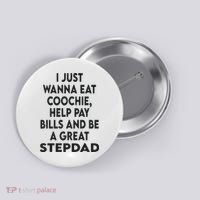 I Just Wanna Eat Coochie Help Pay Bill And Be A Great Stepdad Button thumb 0