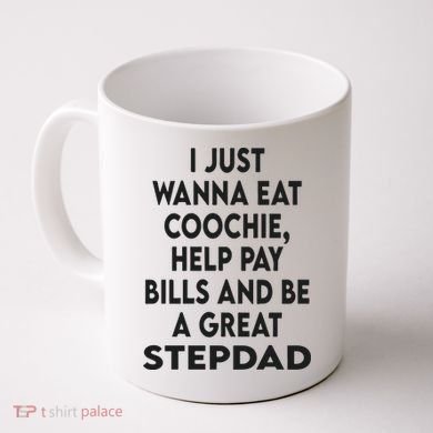 I Just Wanna Eat Coochie Help Pay Bill And Be A Great Stepdad Coffee Mug