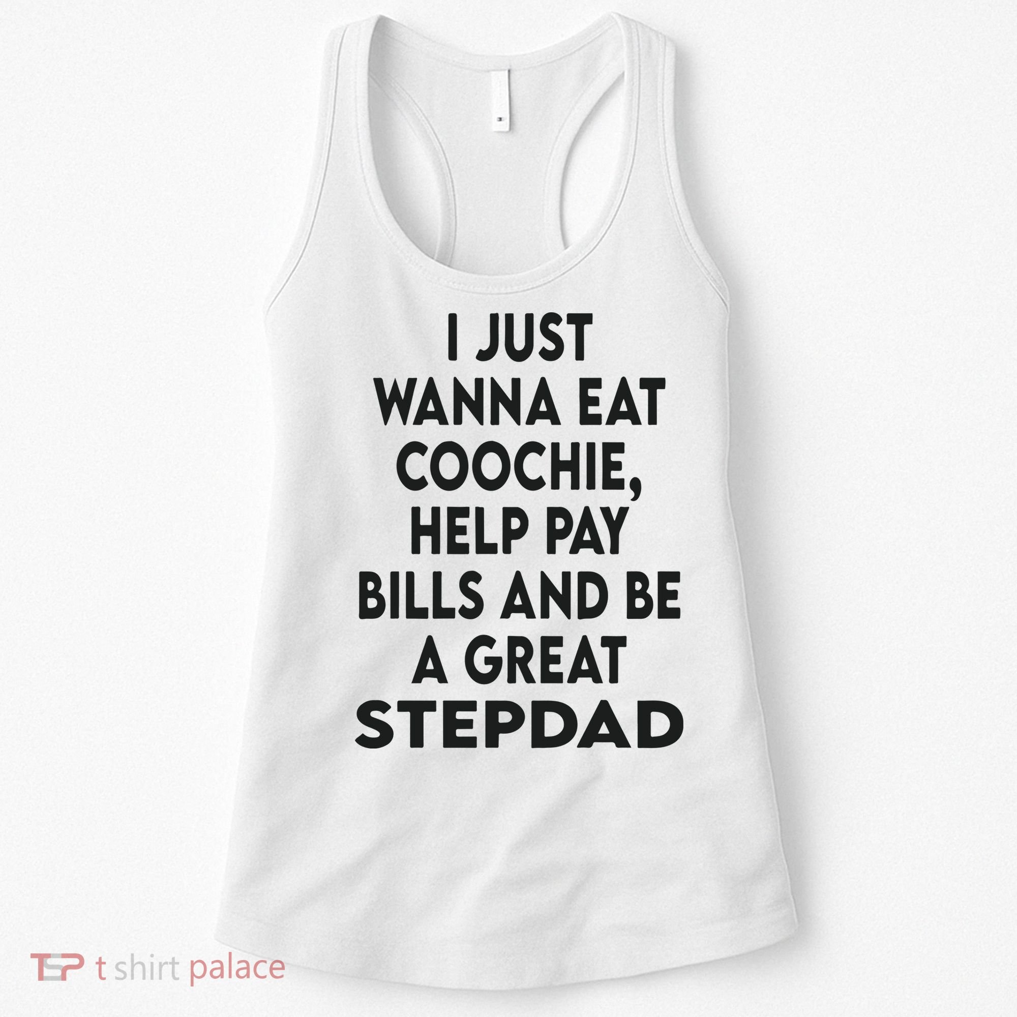 I Just Wanna Eat Coochie Help Pay Bill And Be A Great Stepdad Women's Tank Top