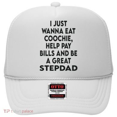 I Just Wanna Eat Coochie Help Pay Bill And Be A Great Stepdad Hat