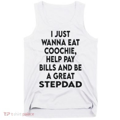I Just Wanna Eat Coochie Help Pay Bill And Be A Great Stepdad Tank Top