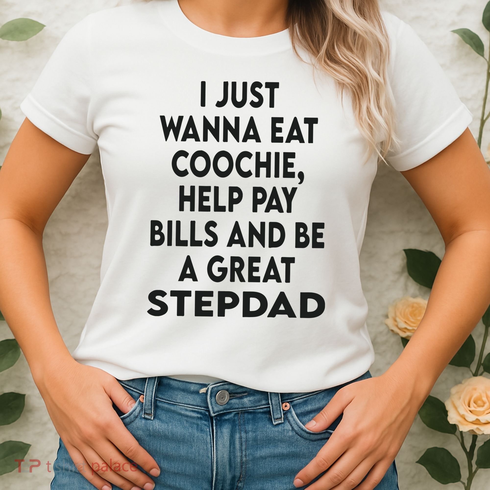 I Just Wanna Eat Coochie Help Pay Bill And Be A Great Stepdad Women's T-Shirt