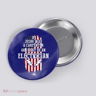 If Jesus Was A Carpenter God Must Be An Electrician Button