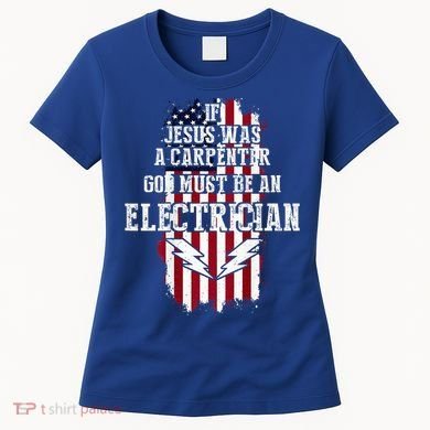 If Jesus Was A Carpenter God Must Be An Electrician Women's T-Shirt