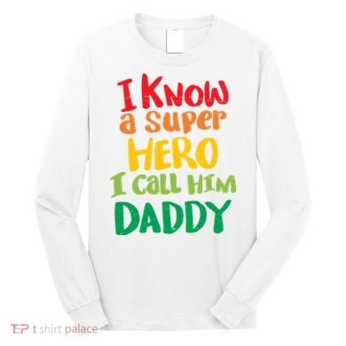 I Know A Super Hero I Call Him Daddy Long Sleeve Shirt