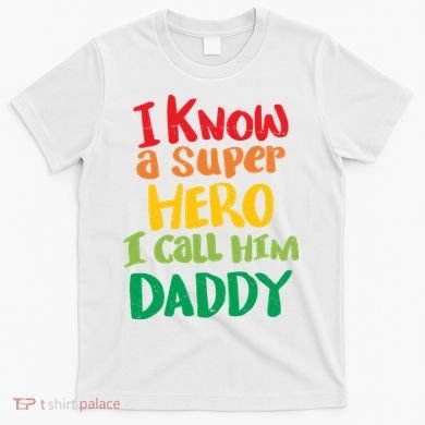 I Know A Super Hero I Call Him Daddy T-Shirt