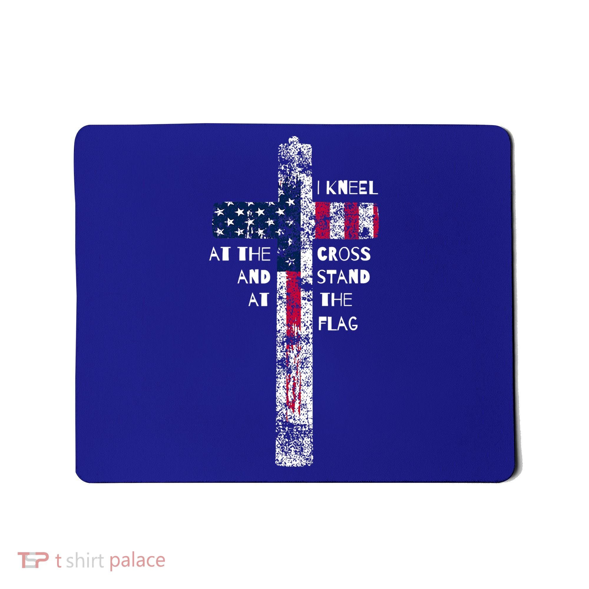 I Kneel At The Cross And Stand Patriotic Stand For The Flag Gift Mousepad