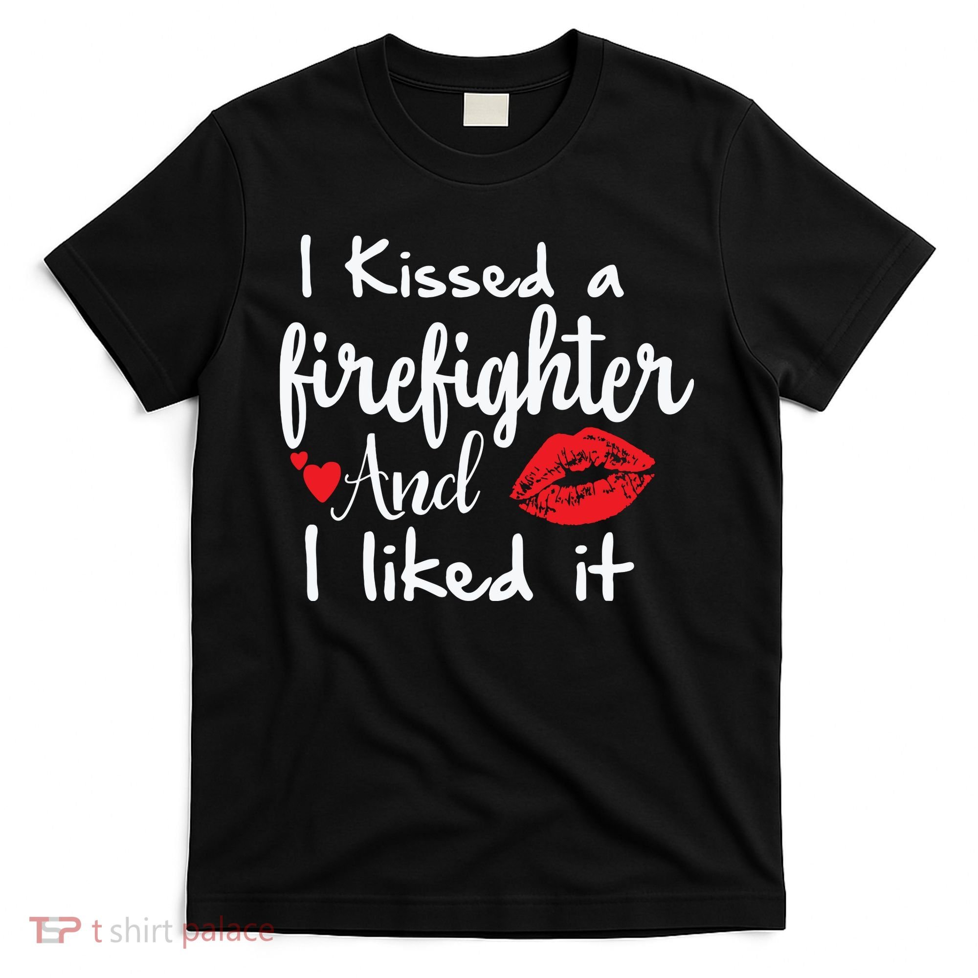 I Kissed A Firefighter And I Liked It Funny Fireman Gift T-Shirt