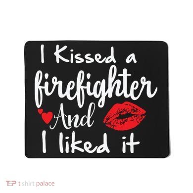 I Kissed A Firefighter And I Liked It Funny Fireman Gift Mousepad