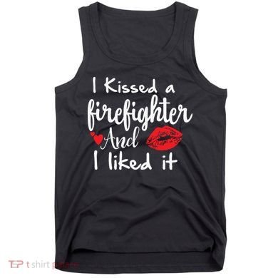 I Kissed A Firefighter And I Liked It Funny Fireman Gift Tank Top