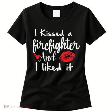 I Kissed A Firefighter And I Liked It Funny Fireman Gift Women's T-Shirt