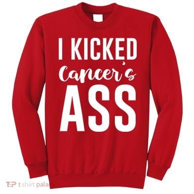 I Kicked Cancers Ass Sweatshirt