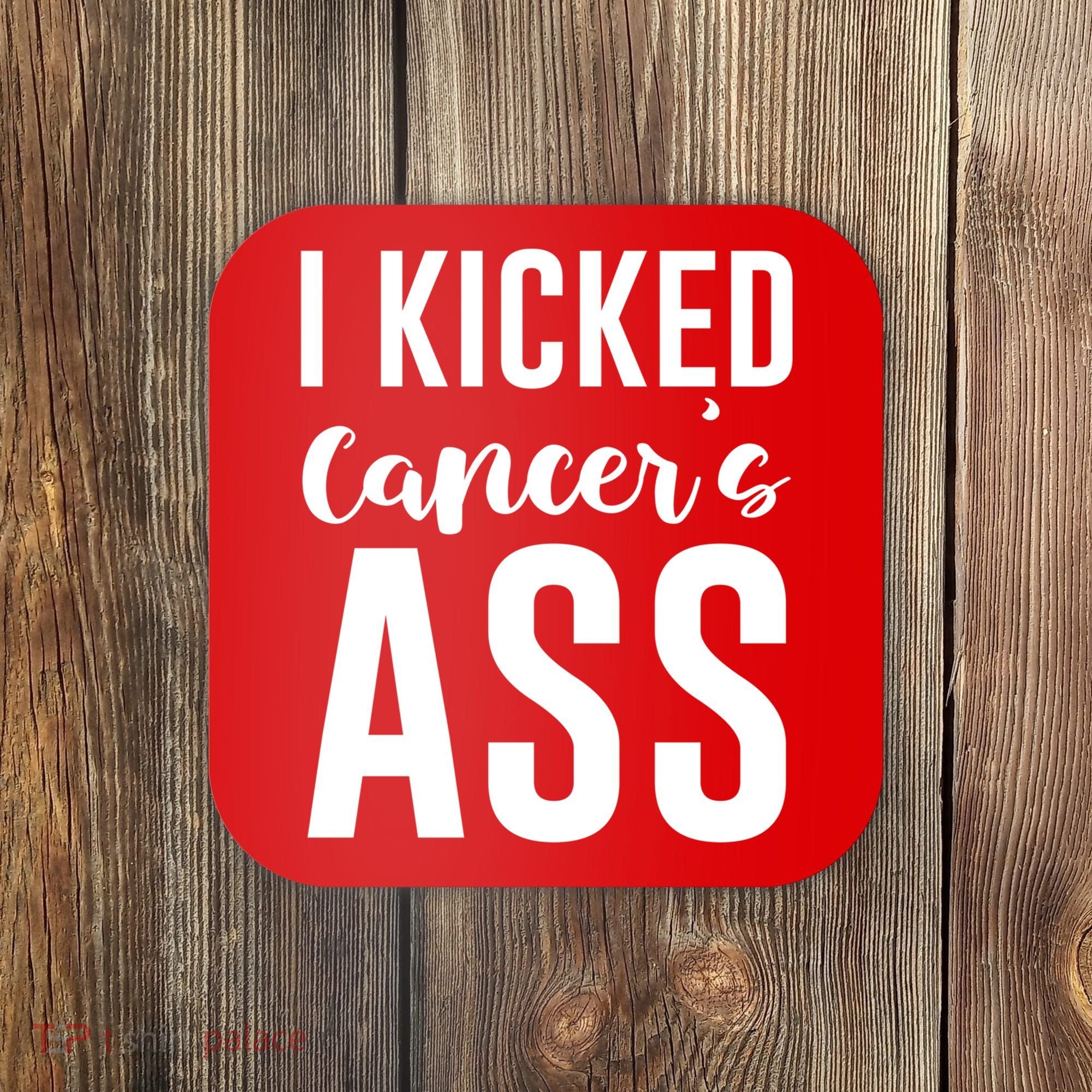 I Kicked Cancers Ass Coaster