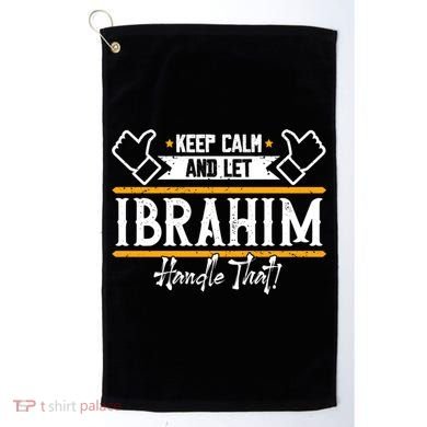 Ibrahim Keep Calm And Let Ibrahim Handle That Funny Gift Golf Towel