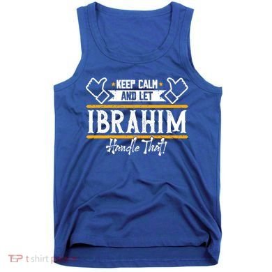 Ibrahim Keep Calm And Let Ibrahim Handle That Funny Gift Tank Top