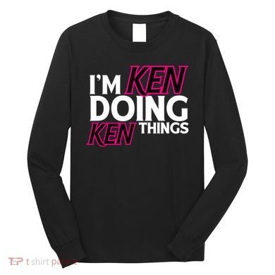 IM Ken Doing Ken Things Funny First Name Ken Sarcastic Long Sleeve Shirt