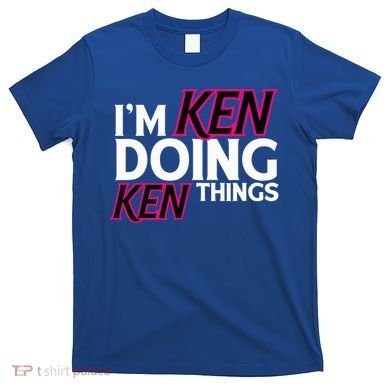 I'm Ken Doing Ken Things Funny First Name Ken Sarcastic T-Shirt