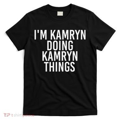 IM Kamryn Doing Kamryn Things Name Funny Birthday Gift Idea T-Shirt