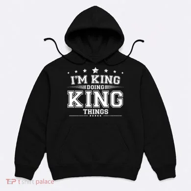 Im King Doing King Things Hoodie