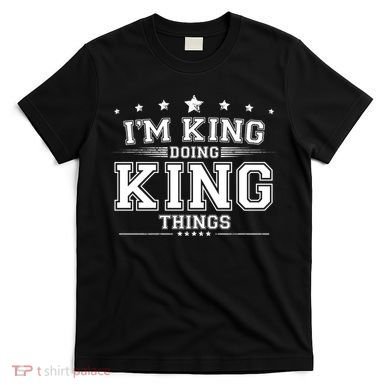 Im King Doing King Things T-Shirt