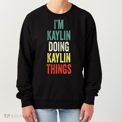 IM Kaylin Doing Kaylin Things First Name Kaylin Women's Sweatshirt