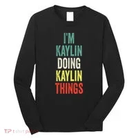 IM Kaylin Doing Kaylin Things First Name Kaylin Long Sleeve Shirt thumb 0
