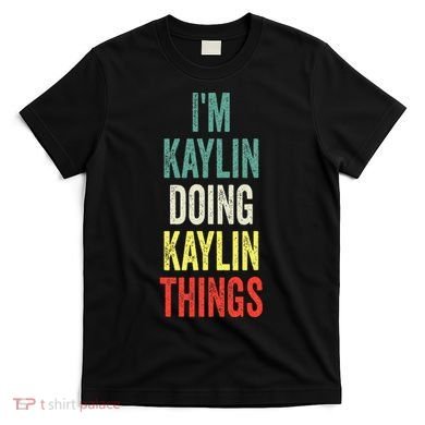 IM Kaylin Doing Kaylin Things First Name Kaylin T-Shirt