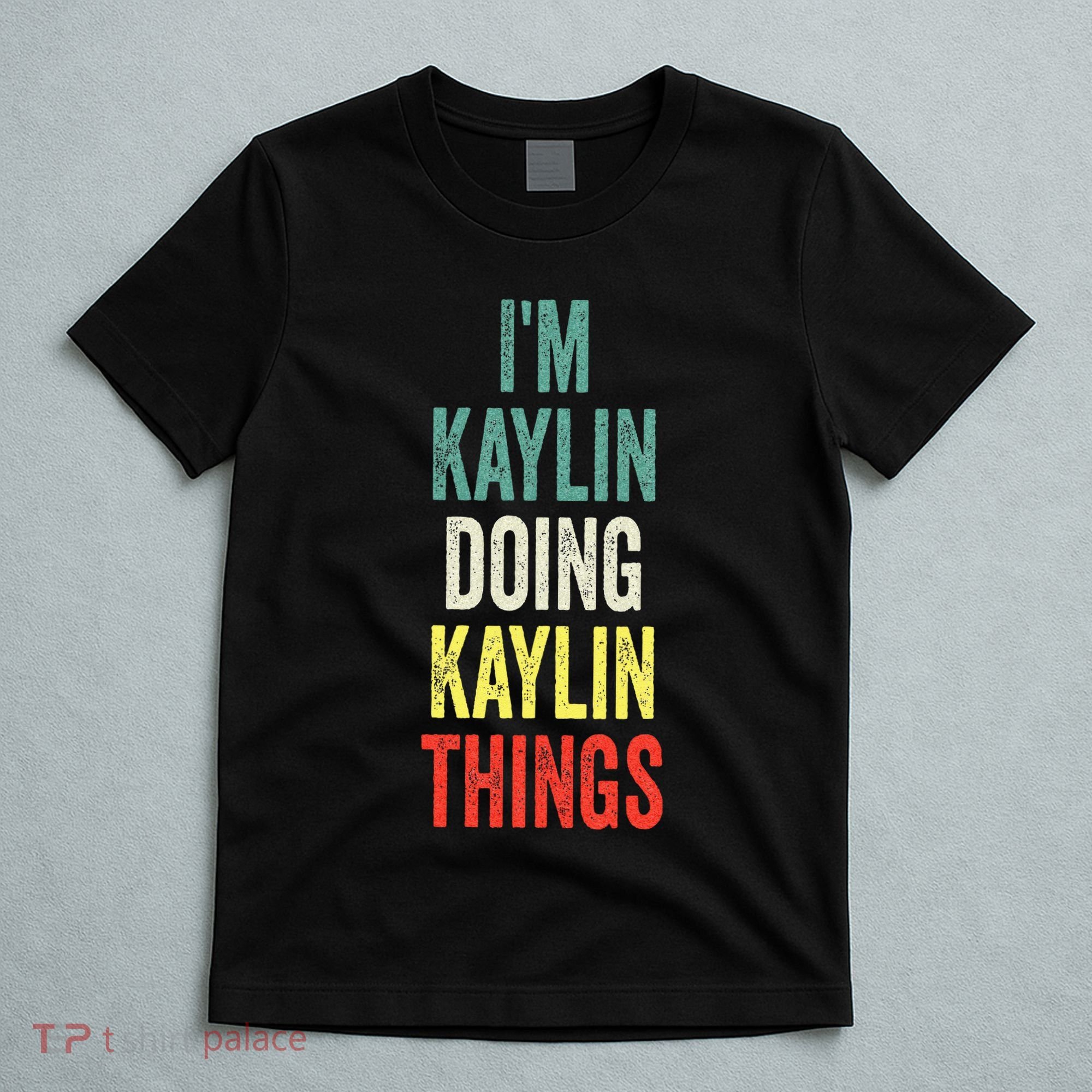 IM Kaylin Doing Kaylin Things First Name Kaylin T-Shirt